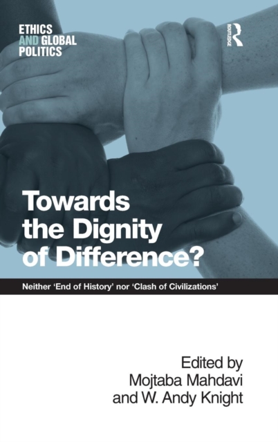 Towards the Dignity of Difference? : Neither 'End of History' nor 'Clash of Civilizations', Hardback Book