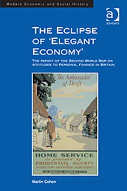 The Eclipse of 'Elegant Economy' : The Impact of the Second World War on Attitudes to Personal Finance in Britain, Hardback Book