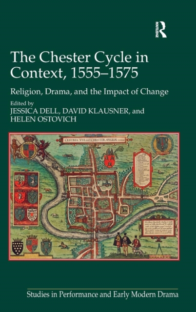 The Chester Cycle in Context, 1555-1575 : Religion, Drama, and the Impact of Change, Hardback Book