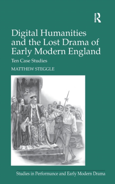 Digital Humanities and the Lost Drama of Early Modern England : Ten Case Studies, Hardback Book