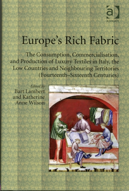 Europe's Rich Fabric : The Consumption, Commercialisation, and Production of Luxury Textiles in Italy, the Low Countries and Neighbouring Territories (Fourteenth-Sixteenth Centuries), Hardback Book