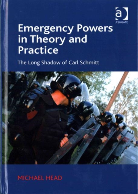 Emergency Powers in Theory and Practice : The Long Shadow of Carl Schmitt, Hardback Book