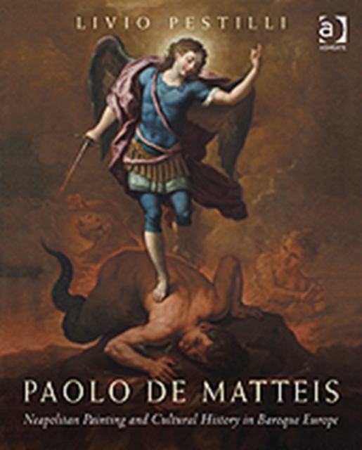 Paolo de Matteis : Neapolitan Painting and Cultural History in Baroque Europe, Hardback Book
