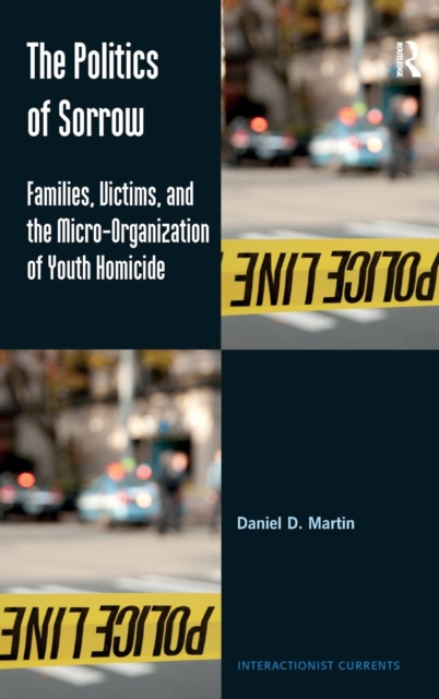 The Politics of Sorrow : Families, Victims, and the Micro-Organization of Youth Homicide, Hardback Book