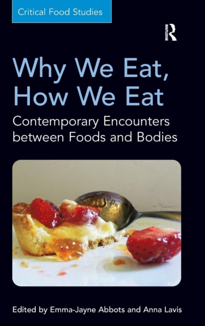 Why We Eat, How We Eat : Contemporary Encounters between Foods and Bodies, Hardback Book