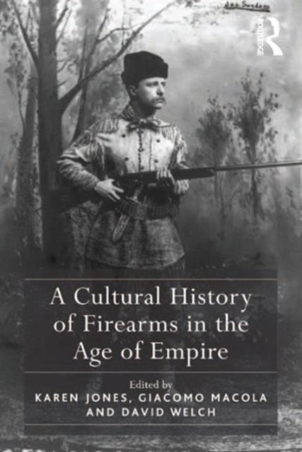 A Cultural History of Firearms in the Age of Empire, Hardback Book