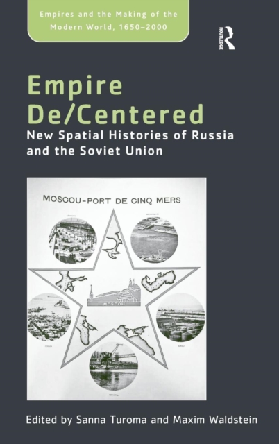 Empire De/Centered : New Spatial Histories of Russia and the Soviet Union, Hardback Book