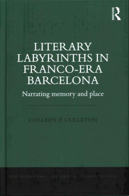 Literary Labyrinths in Franco-Era Barcelona : Narrating Memory and Place, Hardback Book