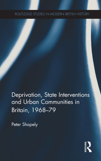 Deprivation, State Interventions and Urban Communities in Britain, 1968–79, Hardback Book
