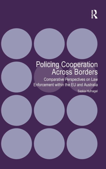 Policing Cooperation Across Borders : Comparative Perspectives on Law Enforcement within the EU and Australia, Hardback Book