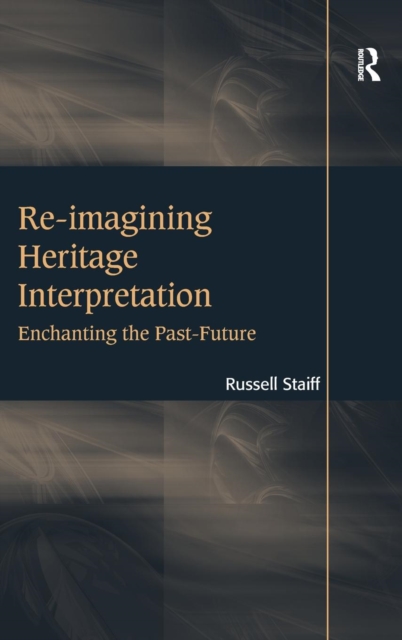 Re-imagining Heritage Interpretation : Enchanting the Past-Future, Hardback Book
