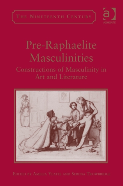 Pre-Raphaelite Masculinities : Constructions of Masculinity in Art and Literature, Hardback Book