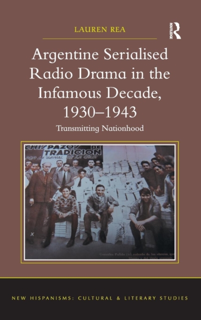 Argentine Serialised Radio Drama in the Infamous Decade, 1930–1943 : Transmitting Nationhood, Hardback Book