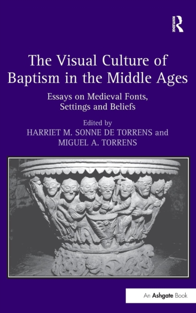 The Visual Culture of Baptism in the Middle Ages : Essays on Medieval Fonts, Settings and Beliefs, Hardback Book