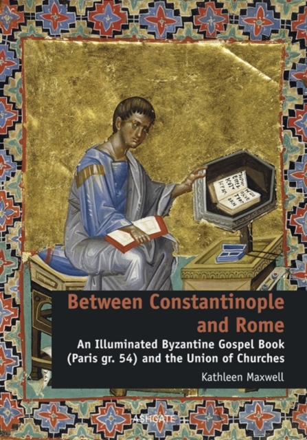 Between Constantinople and Rome : An Illuminated Byzantine Gospel Book (Paris gr. 54) and the Union of Churches, Hardback Book