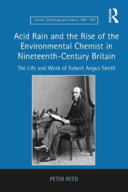 Acid Rain and the Rise of the Environmental Chemist in Nineteenth-Century Britain : The Life and Work of Robert Angus Smith, Hardback Book