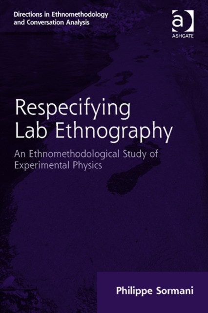 Respecifying Lab Ethnography : An Ethnomethodological Study of Experimental Physics, Hardback Book