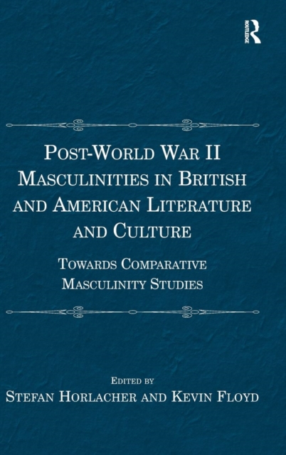 Post-World War II Masculinities in British and American Literature and Culture : Towards Comparative Masculinity Studies, Hardback Book