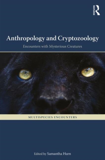 Anthropology and Cryptozoology : Exploring Encounters with Mysterious Creatures, Hardback Book
