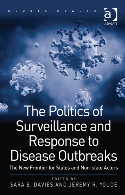 The Politics of Surveillance and Response to Disease Outbreaks : The New Frontier for States and Non-state Actors, Hardback Book