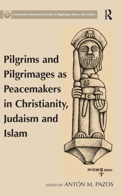 Pilgrims and Pilgrimages as Peacemakers in Christianity, Judaism and Islam, Hardback Book