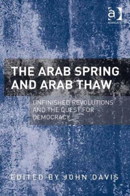 The Arab Spring and Arab Thaw : Unfinished Revolutions and the Quest for Democracy, Hardback Book