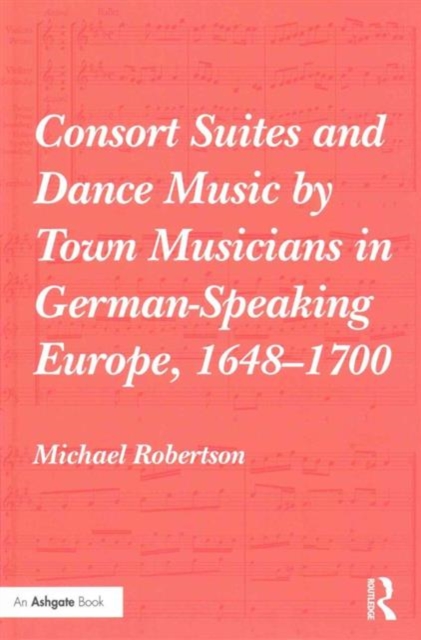 Consort Suites and Dance Music by Town Musicians in German-Speaking Europe, 1648–1700, Hardback Book