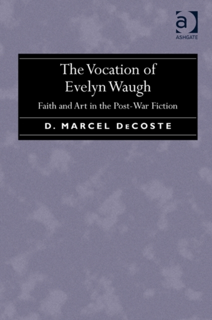 The Vocation of Evelyn Waugh : Faith and Art in the Post-War Fiction, Hardback Book