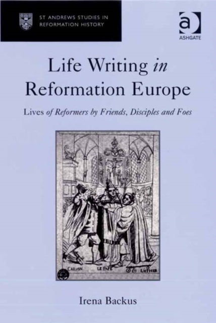Life Writing in Reformation Europe : Lives of Reformers by Friends, Disciples and Foes, EPUB eBook