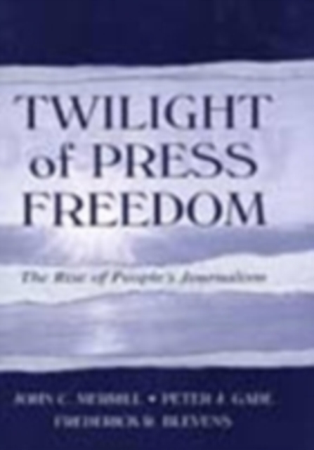 Twilight of Press Freedom : The Rise of People's Journalism, PDF eBook