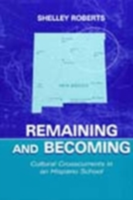 Remaining and Becoming : Cultural Crosscurrents in An Hispano School, PDF eBook