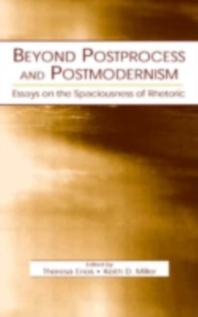 Beyond Postprocess and Postmodernism : Essays on the Spaciousness of Rhetoric, PDF eBook