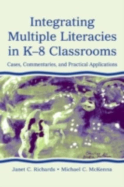 Integrating Multiple Literacies in K-8 Classrooms : Cases, Commentaries, and Practical Applications, PDF eBook