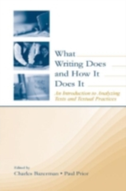 What Writing Does and How It Does It : An Introduction to Analyzing Texts and Textual Practices, PDF eBook