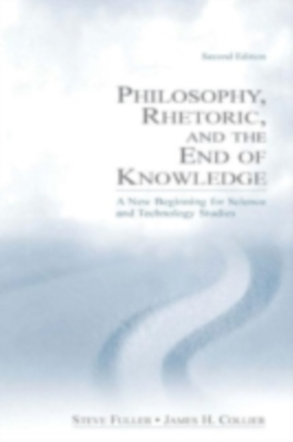 Philosophy, Rhetoric, and the End of Knowledge : A New Beginning for Science and Technology Studies, PDF eBook