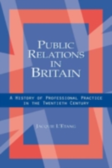 Public Relations in Britain : A History of Professional Practice in the Twentieth Century, PDF eBook