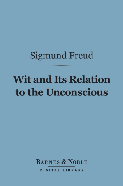 Wit and Its Relation to the Unconscious (Barnes & Noble Digital Library), EPUB eBook