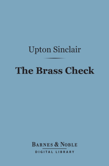The Brass Check (Barnes & Noble Digital Library) : A Study of American Journalism, EPUB eBook