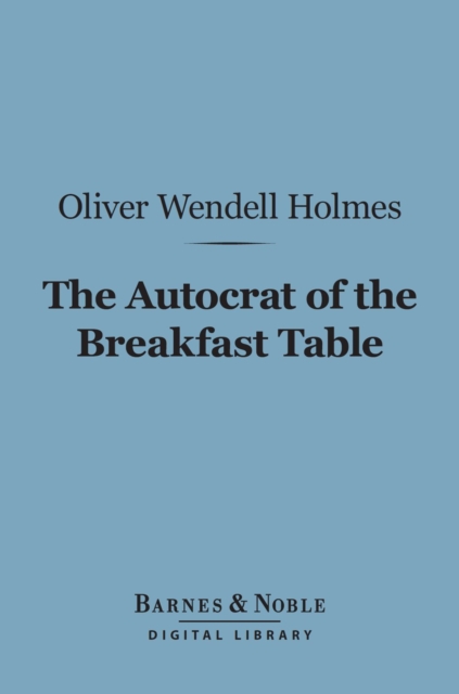 The Autocrat of the Breakfast Table (Barnes & Noble Digital Library), EPUB eBook
