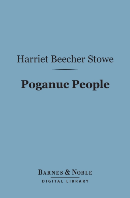 Poganuc People (Barnes & Noble Digital Library) : Their Loves and Lives, EPUB eBook