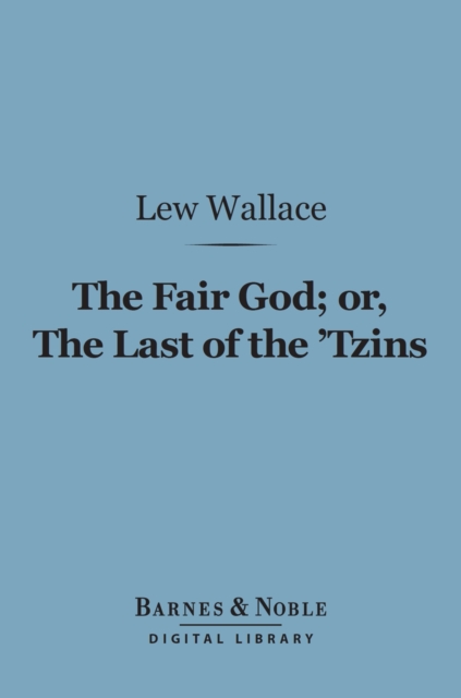 The Fair God or, The Last of the 'Tzins (Barnes & Noble Digital Library) : A Tale of the Conquest of Mexico, EPUB eBook