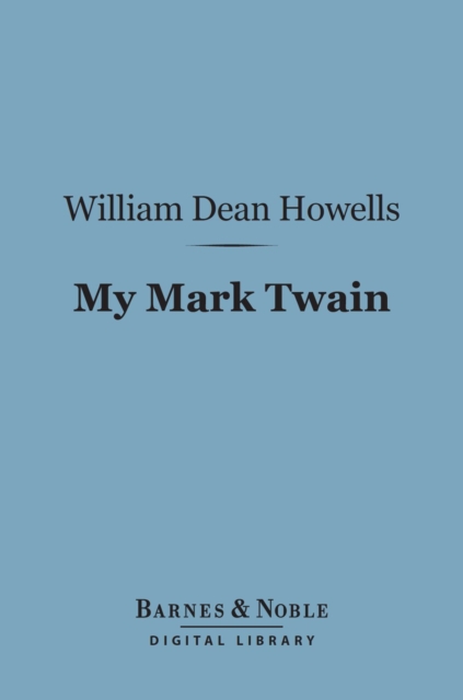 My Mark Twain (Barnes & Noble Digital Library) : Reminiscences and Criticisms, EPUB eBook