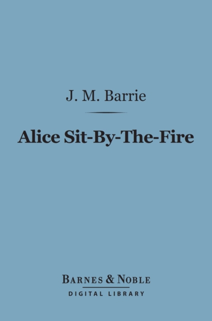 Alice Sit-By-The-Fire (Barnes & Noble Digital Library), EPUB eBook