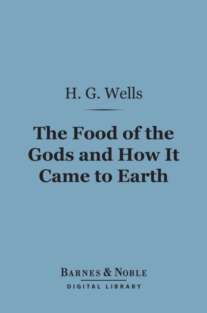 The Food of the Gods and How It Came to Earth (Barnes & Noble Digital Library), EPUB eBook
