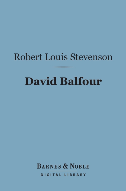 David Balfour (Barnes & Noble Digital Library) : Being Memoirs of His Adventures at Home and Abroad, EPUB eBook
