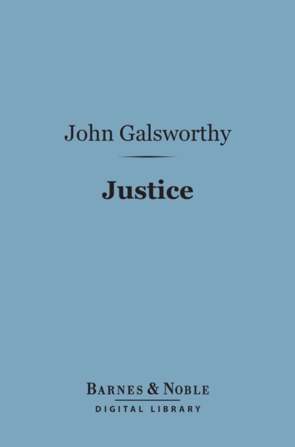 Justice (Barnes & Noble Digital Library) : A Tragedy in Four Acts, EPUB eBook