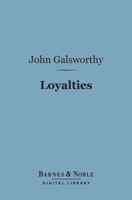 Loyalties (Barnes & Noble Digital Library) : A Drama in Three Acts, EPUB eBook