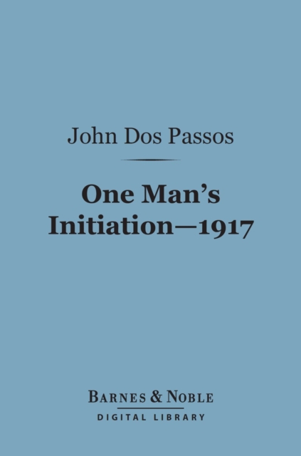 One Man's Initiation 1917 (Barnes & Noble Digital Library), EPUB eBook