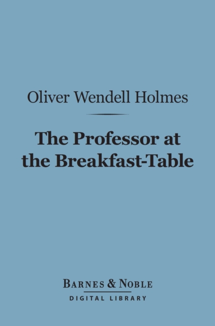 The Professor at the Breakfast-Table (Barnes & Noble Digital Library) : With the Story of Iris, EPUB eBook