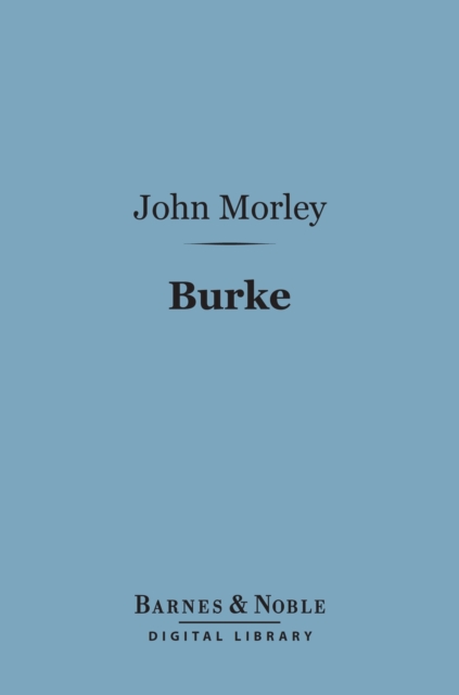 Burke (Barnes & Noble Digital Library) : English Men of Letters Series, EPUB eBook